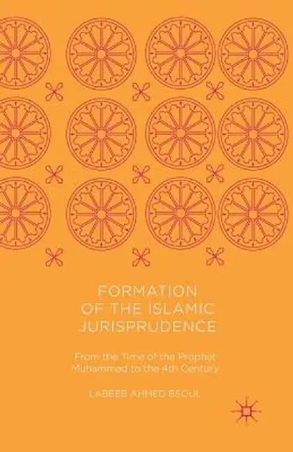 Formation of the Islamic Jurisprudence: From the Time of the Prophet Muhammad to the 4th Century by Labeeb Ahmed Bsoul