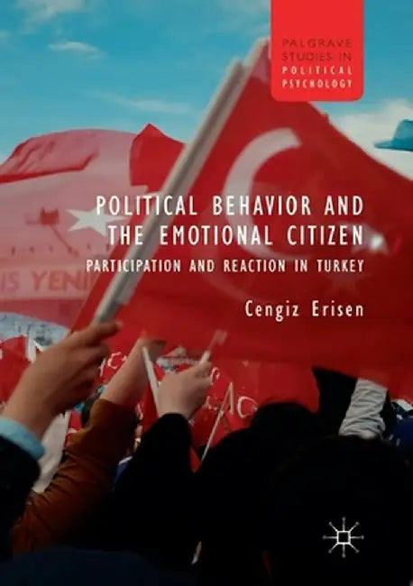 Political Behavior and the Emotional Citizen: Participation and Reaction in Turkey by Cengiz Erisen