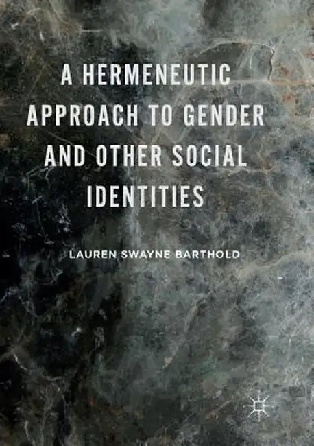 A Hermeneutic Approach to Gender and Other Social Identities by Lauren Swayne Barthold