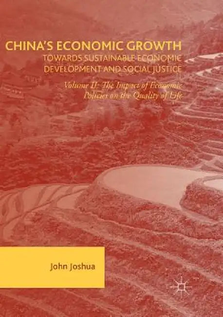 China's Economic Growth: Towards Sustainable Economic Development and Social Justice: Volume II: The Impact of Economic Policies on the Quality of Lif by John Joshua