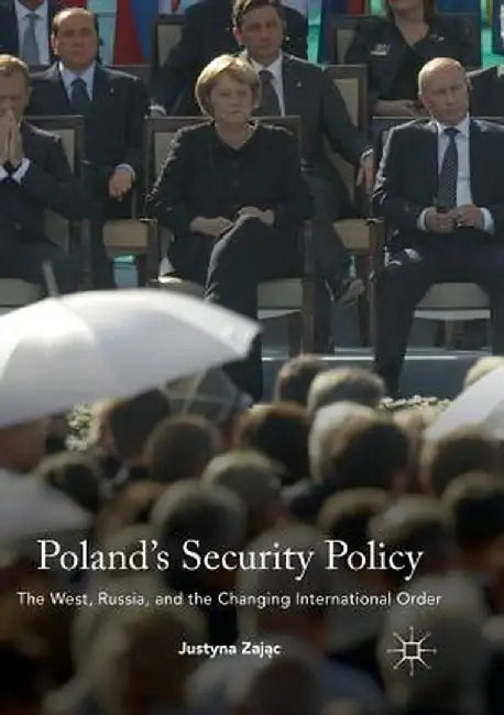 Poland's Security Policy: The West, Russia, and the Changing International Order by Justyna Zając