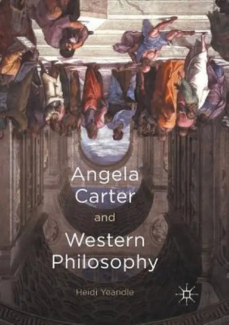 Angela Carter and Western Philosophy by Heidi Yeandle