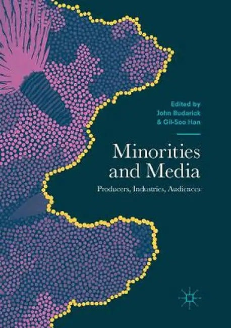 Minorities and Media: Producers, Industries, Audiences by John Budarick