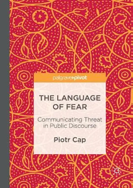 The Language of Fear: Communicating Threat in Public Discourse by Piotr Cap