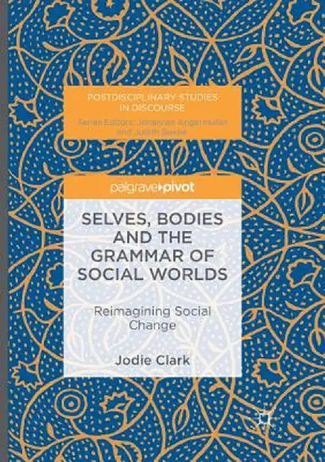 Selves, Bodies and the Grammar of Social Worlds: Reimagining Social Change by Jodie Clark