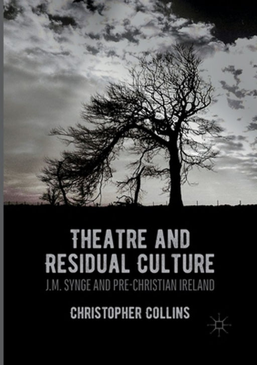 Theatre and Residual Culture: J.M. Synge and Pre-Christian Ireland by Christopher Collins
