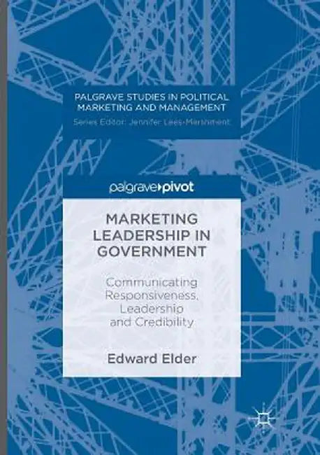 Marketing Leadership in Government: Communicating Responsiveness, Leadership and Credibility by Edward Elder