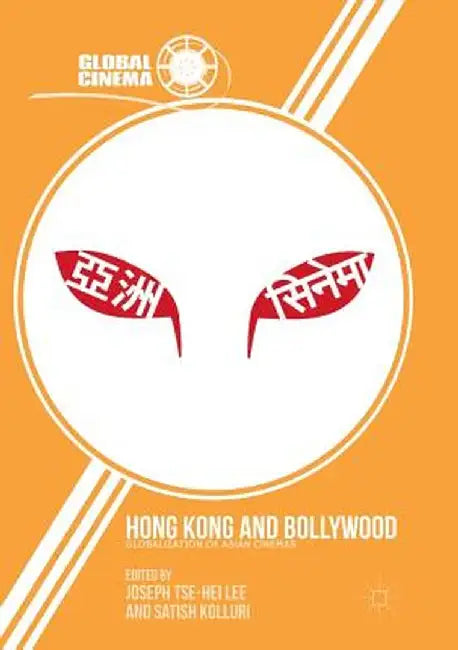 Hong Kong and Bollywood: Globalization of Asian Cinemas by Joseph Tse-Hei Lee