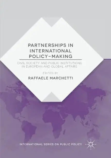 Partnerships in International Policy-Making: Civil Society and Public Institutions in European and Global Affairs by Raffaele Marchetti
