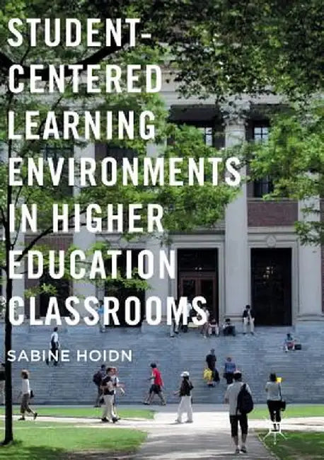 Student-Centered Learning Environments in Higher Education Classrooms by Sabine Hoidn