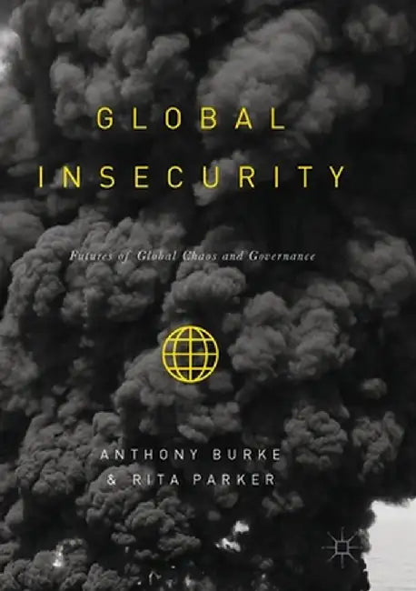 Global Insecurity: Futures of Global Chaos and Governance by Anthony Burke