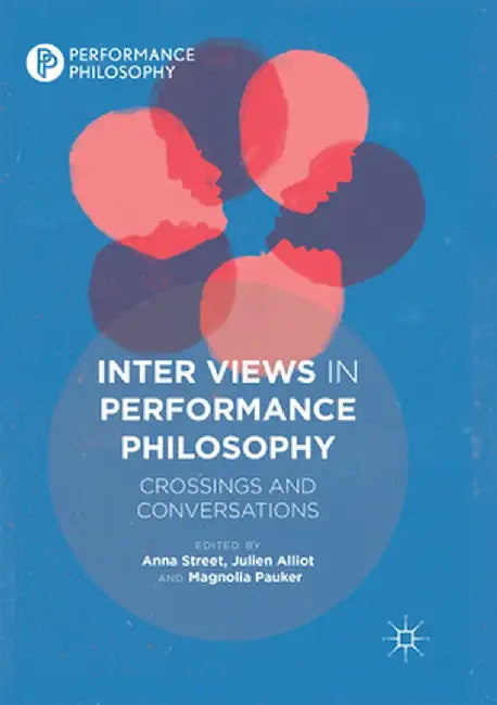 Inter Views in Performance Philosophy: Crossings and Conversations by Anna Street