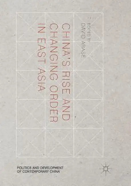 China's Rise and Changing Order in East Asia by David Arase
