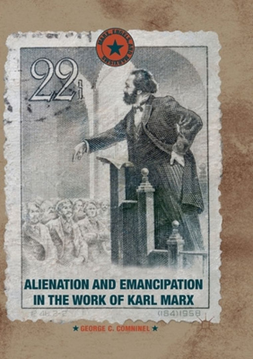 Alienation and Emancipation in the Work of Karl Marx by George C. Comninel