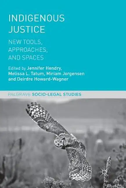 Indigenous Justice: New Tools, Approaches, and Spaces by Jennifer Hendry
