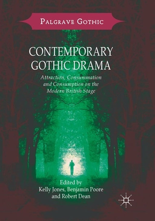 Contemporary Gothic Drama: Attraction, Consummation and Consumption on the Modern British Stage by Kelly Jones