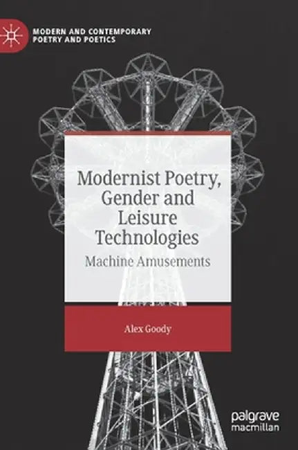 Modernist Poetry, Gender and Leisure Technologies: Machine Amusements by Alex Goody