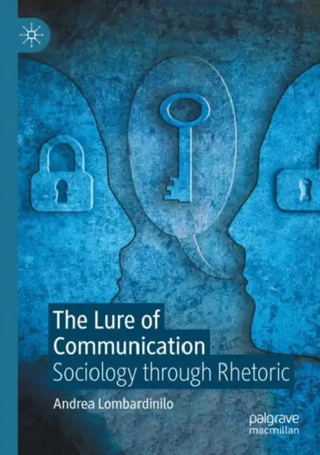 The Lure of Communication: Sociology Through Rhetoric by Andrea Lombardinilo