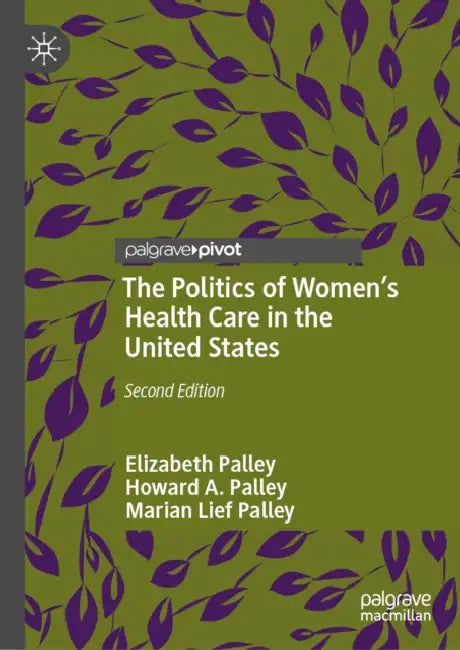 The Politics of Women's Health Care in the United States by Elizabeth Palley, Howard A. Palley, Marian Lief Palley