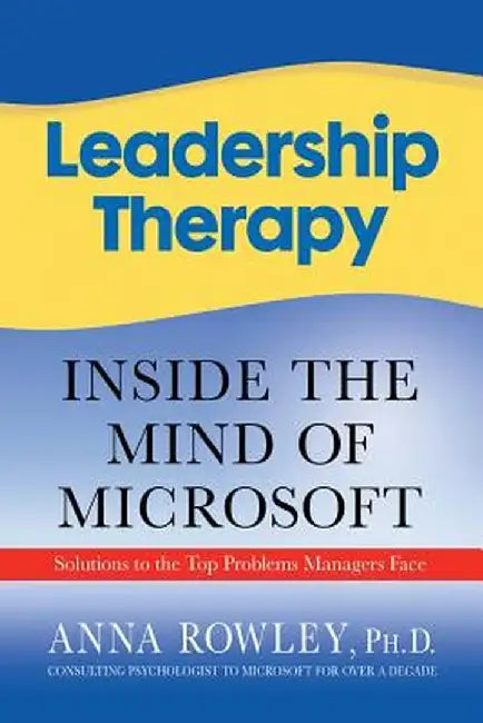 Leadership Therapy: Inside the Mind of Microsoft by A. Rowley