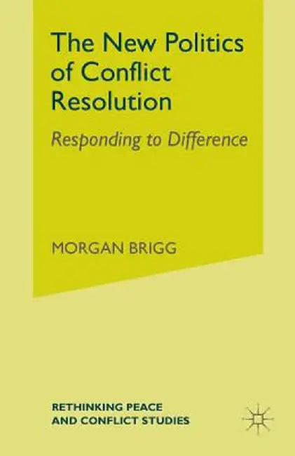 The New Politics of Conflict Resolution: Responding to Difference by Morgan Brigg