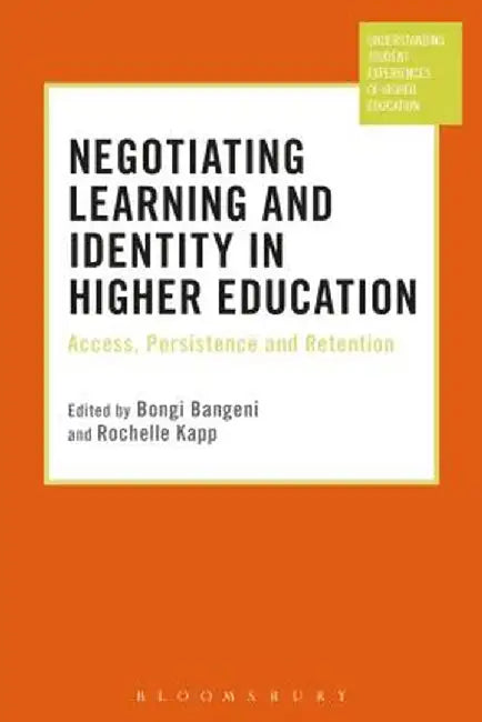 Negotiating Learning and Identity in Higher Education: Access, Persistence and Retention by Bongi Bangeni