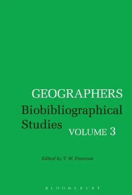 Geographers: Biobibliographical Studies, Volume 3 by T. W. Freeman