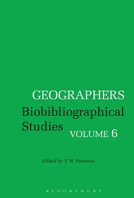 Geographers: Biobibliographical Studies, Volume 6 by T. W. Freeman