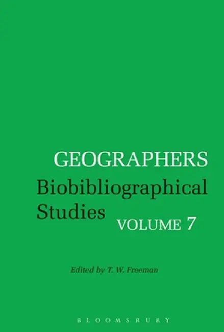 Geographers: Biobibliographical Studies, Volume 7 by T. W. Freeman