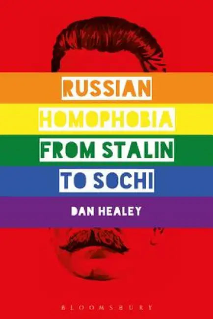 Russian Homophobia from Stalin to Sochi by Dan Healey