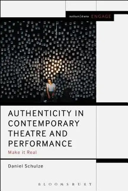 Authenticity in Contemporary Theatre and Performance: Make It Real by Daniel Schulze