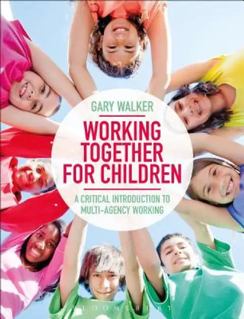 Working Together for Children: A Critical Introduction to Multi-Agency Working by Gary Walker
