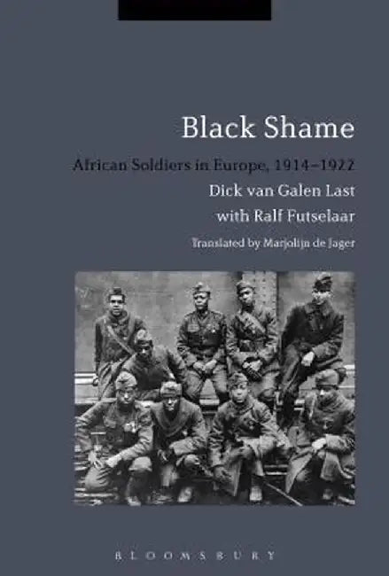 Black Shame: African Soldiers in Europe, 1914-1922 by Dick Van Galen Last