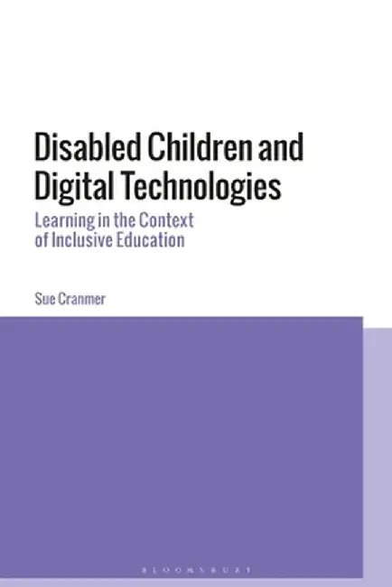 Disabled Children and Digital Technologies: Learning in the Context of Inclusive Education by Sue Cranmer