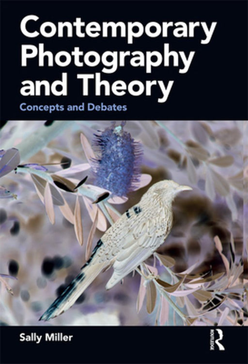 Contemporary Photography and Theory: Concepts and Debates by Sally Miller