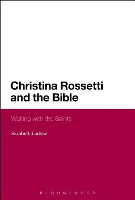 Christina Rossetti and the Bible: Waiting with the Saints by Elizabeth Ludlow