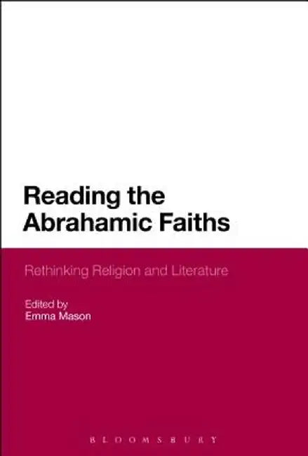 Reading the Abrahamic Faiths: Rethinking Religion and Literature by Emma Mason