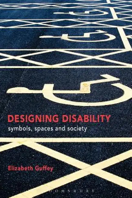 Designing Disability: Symbols, Space, and Society by Elizabeth E. Guffey