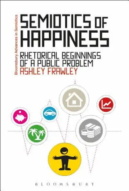 Semiotics of Happiness: Rhetorical Beginnings of a Public Problem by Ashley Frawley