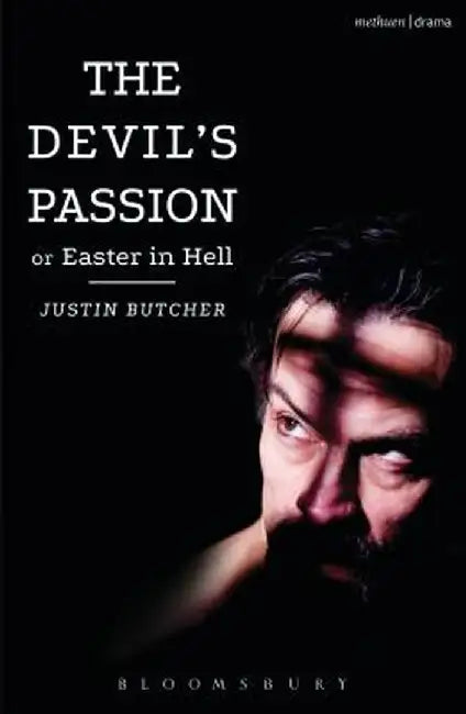 The Devil's Passion or Easter in Hell: A Divine Comedy in One Act by Justin Butcher
