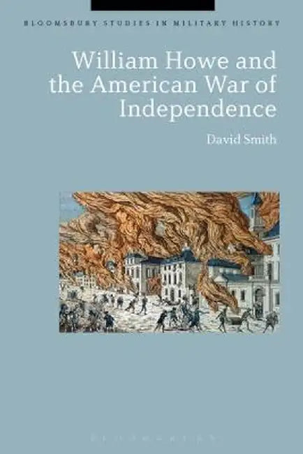 William Howe and the American War of Independence by David Smith