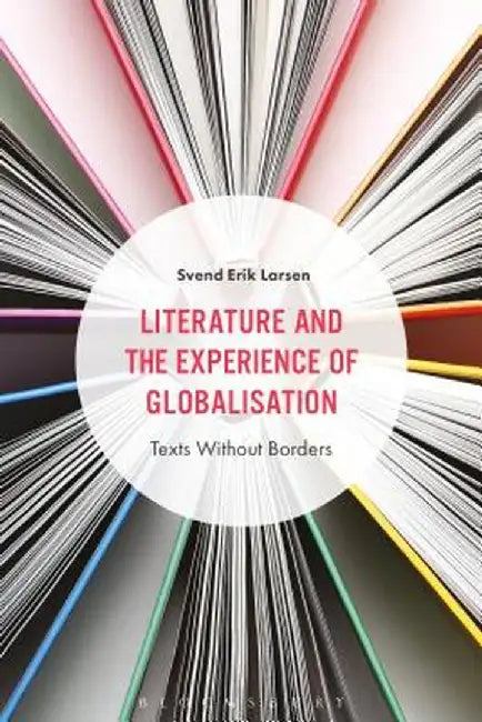 Literature and the Experience of Globalization: Texts Without Borders by Svend Erik Larsen