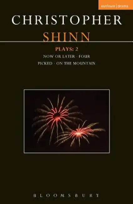 Shinn Plays: 2: Now or Later; Four; Picked; On the Mountain by Christopher Shinn