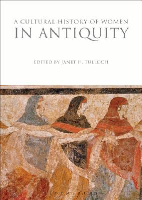 A Cultural History of Women in Antiquity by Janet H. Tulloch