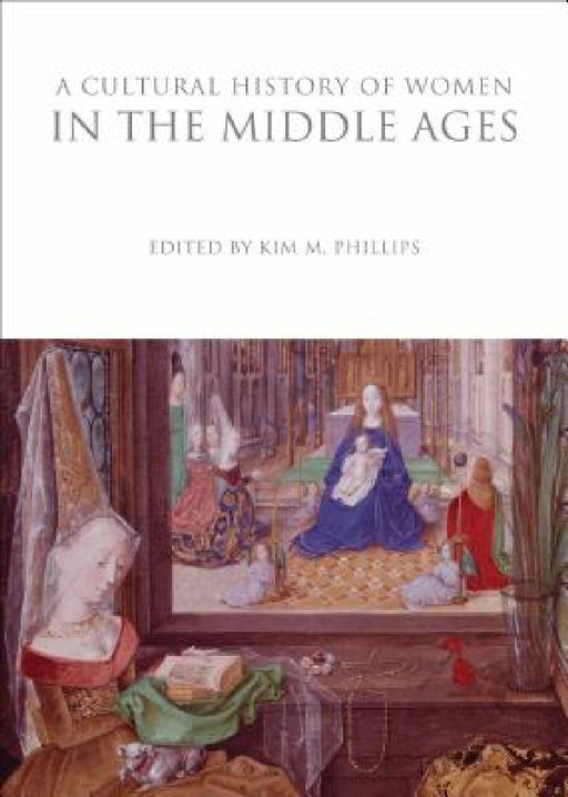 A Cultural History of Women in the Middle Ages by Kim M. Phillips