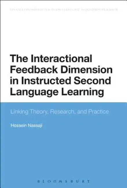 The Interactional Feedback Dimension in Instructed Second Language Learning: Linking Theory, Research, and Practice by Hossein Nassaji