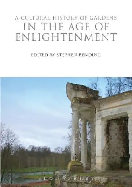 A Cultural History of Gardens in the Age of Enlightenment by Stephen Bending