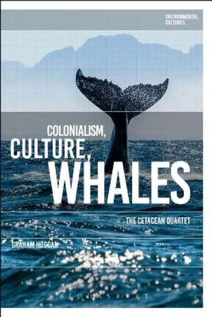 Colonialism, Culture, Whales: The Cetacean Quartet by Graham Huggan