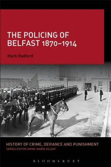 The Policing of Belfast 1870-1914 by Mark Radford