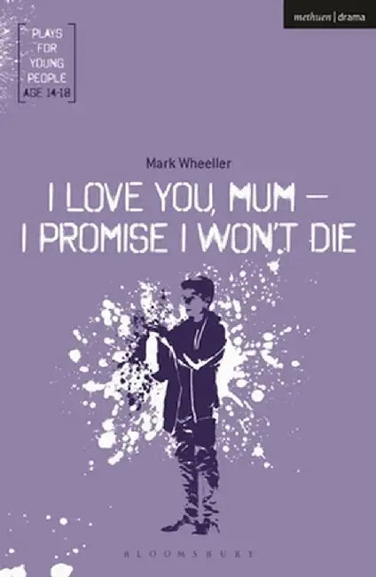 I Love You, Mum - I Promise I Won't Die by Mark Wheeller